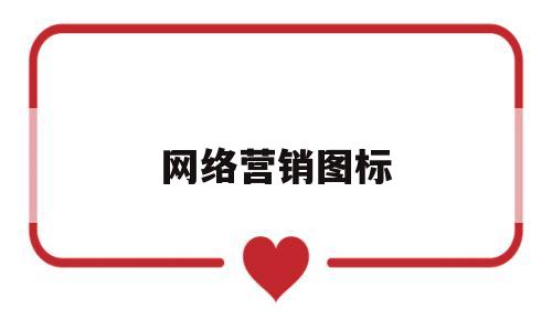 网络营销图标(网络营销的标志性事件)