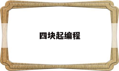 四块起编程(编程基础四大件)