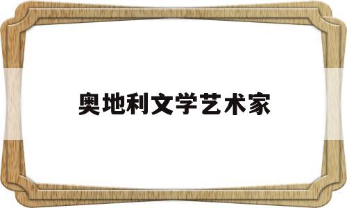 奥地利文学艺术家(奥地利的文学家)