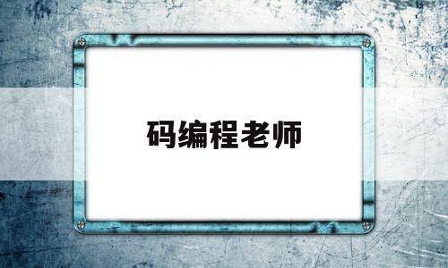 码编程老师(编程课代码)