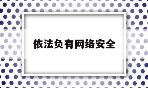 依法负有网络安全(依法负有网络安全监督管理职责的)