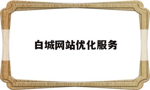 白城网站优化服务(白城广告信息平台)