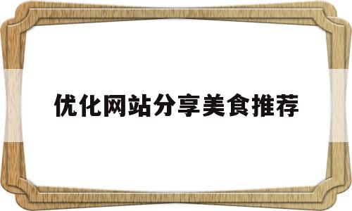 优化网站分享美食推荐(美食分享网站 设计)