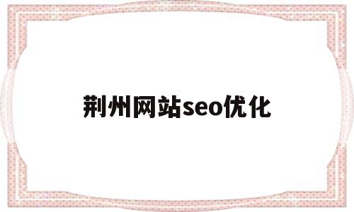 荆州网站seo优化(荆州在线招聘)