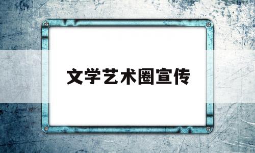 文学艺术圈宣传(文学艺术专题)