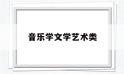 音乐学文学艺术类(音乐文学属于什么艺术)