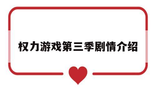 权力游戏第三季剧情介绍(权力的游戏 第三季剧情简介)