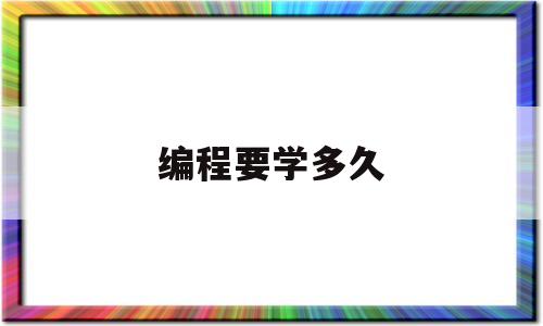 编程要学多久(核桃编程要学多久)
