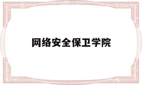 网络安全保卫学院(网络安全与信息化学院)