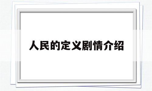人民的定义剧情介绍(人民的定义电视剧)
